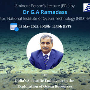 Eminent Person’s Lecture (EPL) by Dr G.A Ramadass Director, National Institute of Ocean Technology (Ministry of Earth Sciences), Chennai